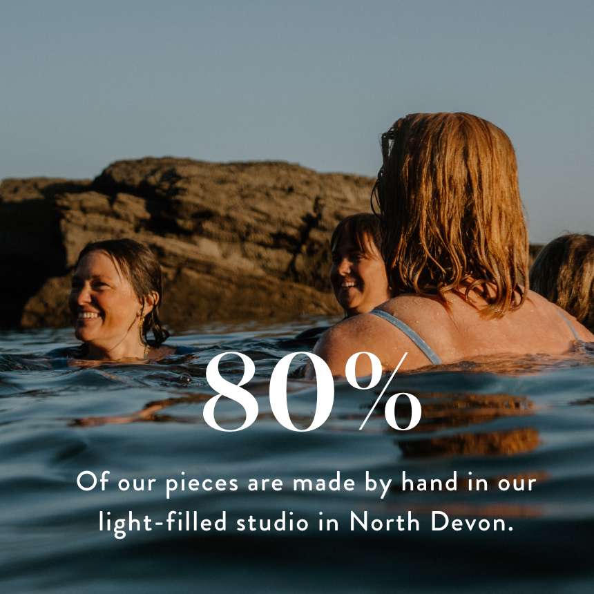 80% of our pieces are made by hand in our light-filled studio in North Devon.
